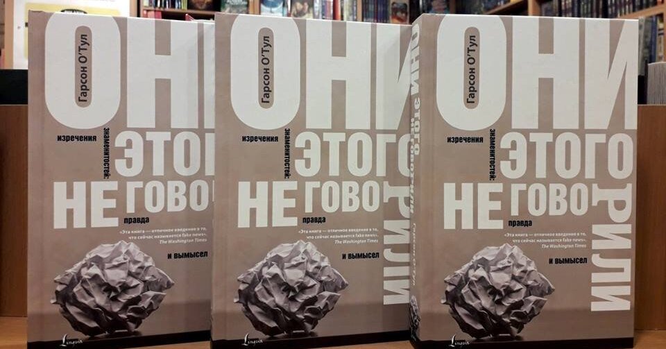 О^Тул, Гарсон. Они этого не говорили. Изречения знаменитостей: правда и вымысел…/ Гарсон О^Тул: [ перевод с английского ]. – Москва: Издательство ACT, 2018. – 416 с.  