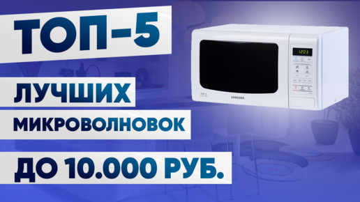 ТОП-5. Лучшие микроволновые печи до 10000 рублей. Рейтинг