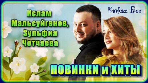 Ислам Мальсуйгенов, Зульфия Чотчаева – Новинки и хиты ✮ Kavkaz Box