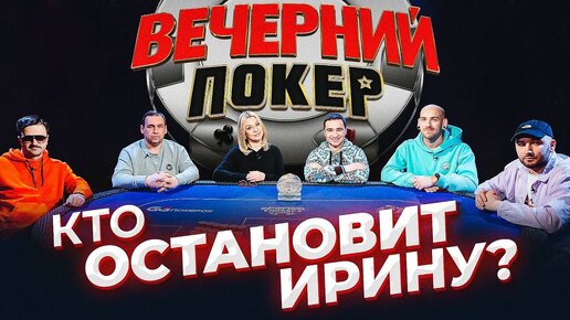 «Вечерний Покер» 4 — Остановите Ирину!