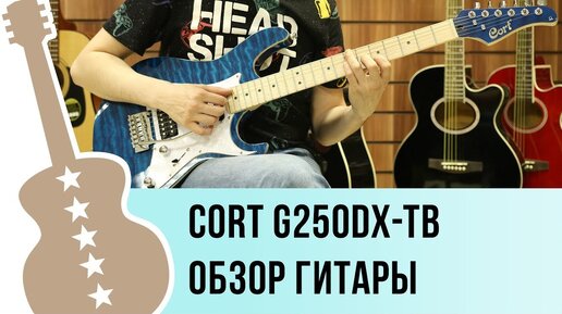 Cort G250DX-TB обзор электро гитары