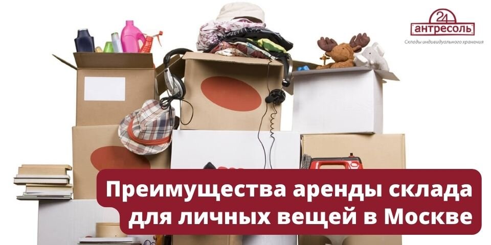 Преимущества аренды склада для личных вещей в Москве
