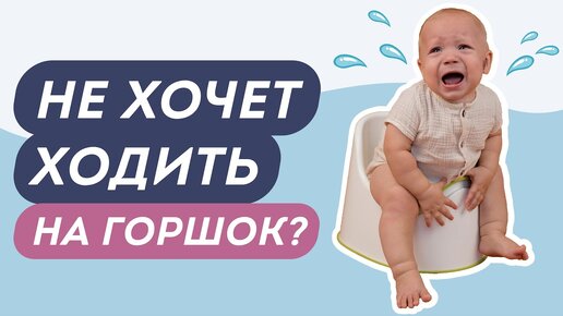 Что делать, если ребенок не хочет ходить на горшок?