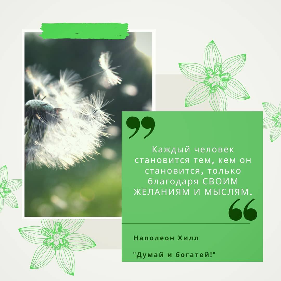 Каждый человек становится тем, кем он становится, только благодаря СВОИМ ЖЕЛАНИЯМ И МЫСЛЯМ." - Наполеон Хилл (книга" Думай и богатей!")