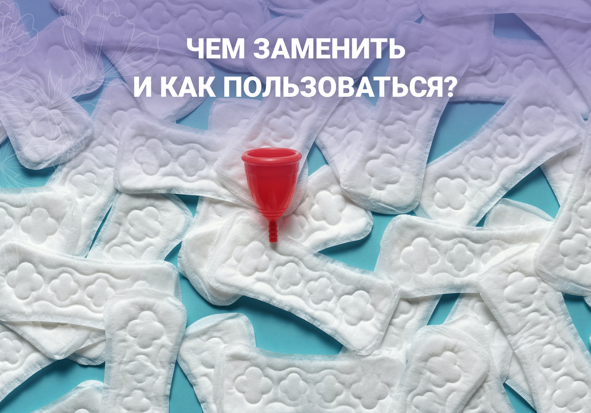 Чем заменить прокладки и тампоны и как этим пользоваться? | Клиника  репродуктивного здоровья 