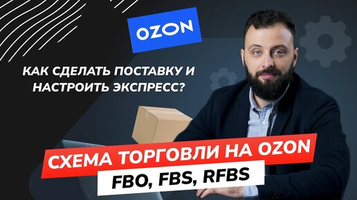 Схема торговли на маркетплейсе OZON: FBO, FBS, rFBS. Как сделать поставку и настроить экспресс на ОЗОН. Инструкция для селлеров.