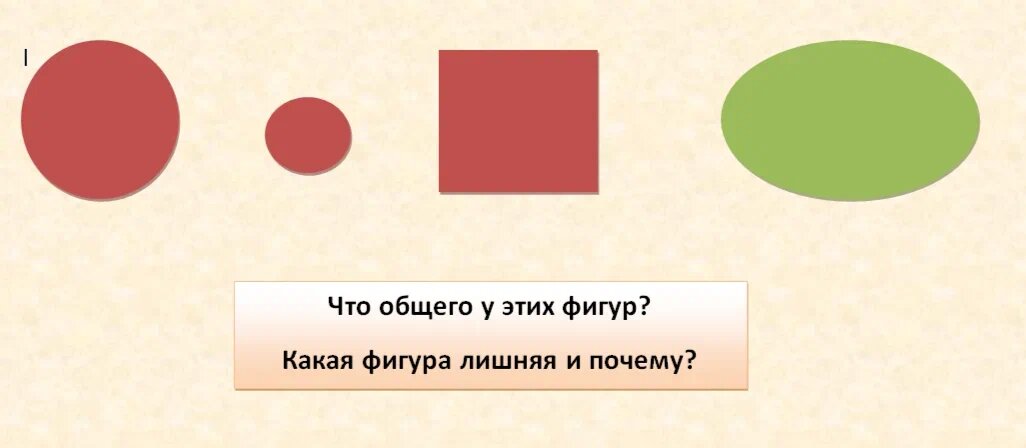 Что общего? Это все геометрические фигуры. Лишний - квадрат, он единственный не круглой формы. Лишний - овал, он зеленого цвета. Лишний - второй круг, он меньшего размера. 