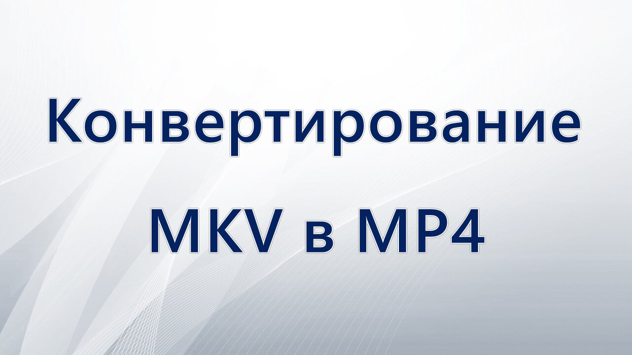 Конвертировать видео mkv в mp4