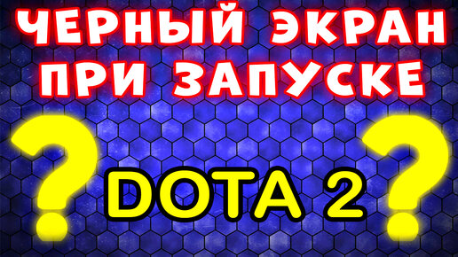 Проблемы при запуске Dota 2 и Max Payne 3 Чёрный экран | Форум Dota 2