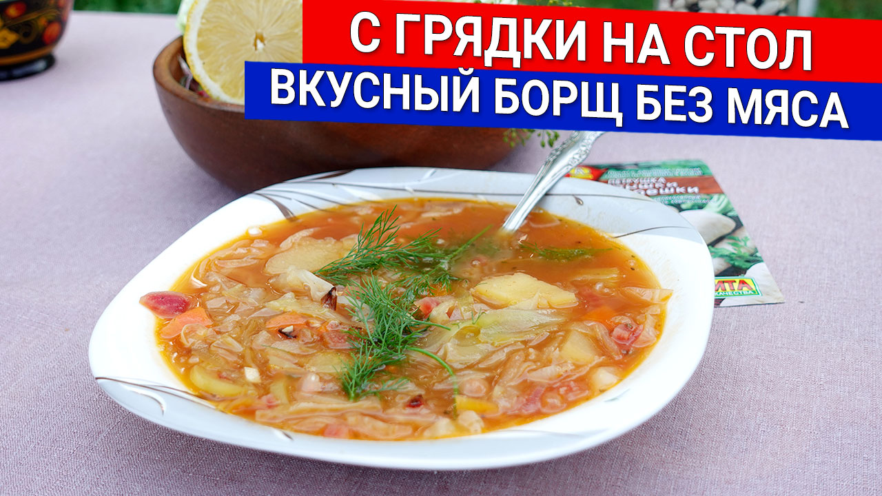 С грядки на стол - вкусный борщ без мяса