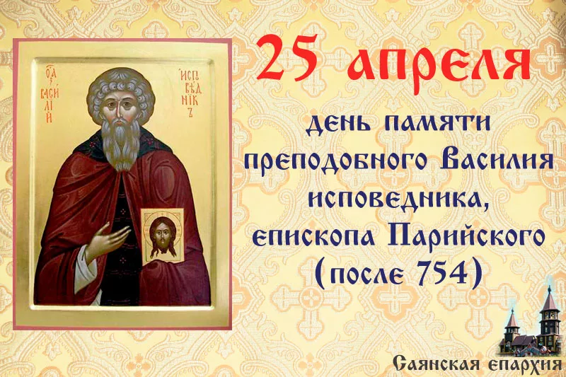 25 апреля есть праздник. 25 Апреля день памяти преподобного Василия Парийского.