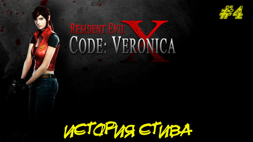 ИСТОРИЯ СТИВА ➤ Resident Evil Code Veronica X #4