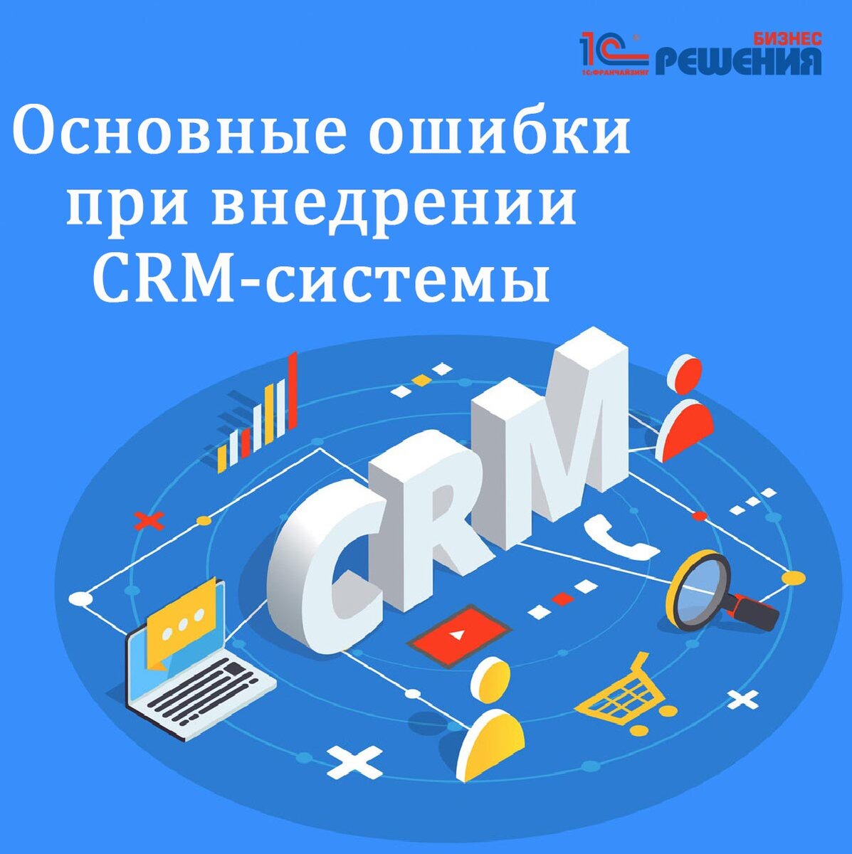 Основные ошибки при внедрении CRM-системы | 1C:БИЗНЕС РЕШЕНИЯ | Дзен