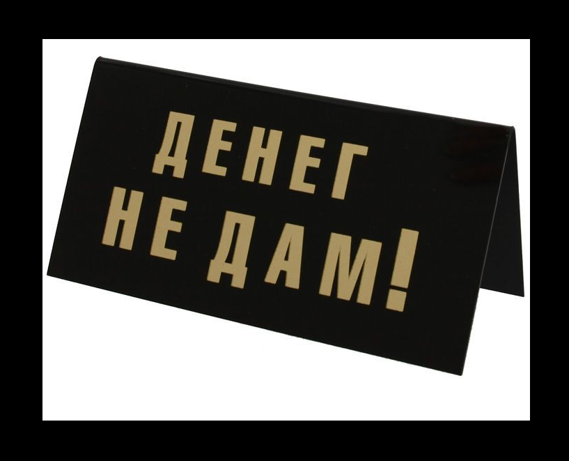 Никому не давать деньги. Табличка дайте денег. Денег не дам. Шуточные таблички на стол. Табличка на стол денег не дам.