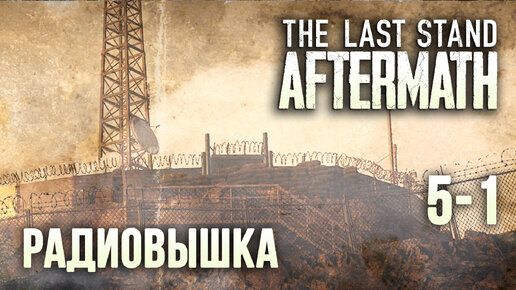 The Last Stand Aftermath - прохождение (рейд #5-1) Радиовышка активирована