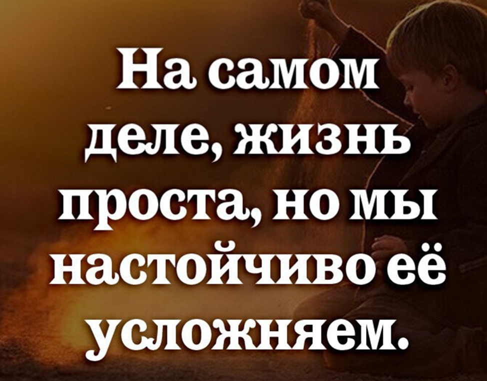 Жил простой человек. На самом деле жизнь проста. На самом деле жизнь проста но мы настойчиво её усложняем. Просто цитаты о жизни. Жизнь проста но мы настойчиво