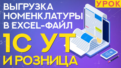 Как выгрузить номенклатуру в Excel из 1С Управление торговлей и в 1С Розница