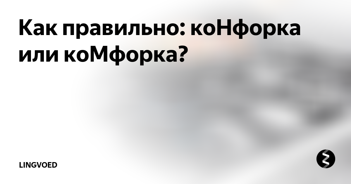 Как правильно: коНфорка или коМфорка? | Лингвоед | Дзен