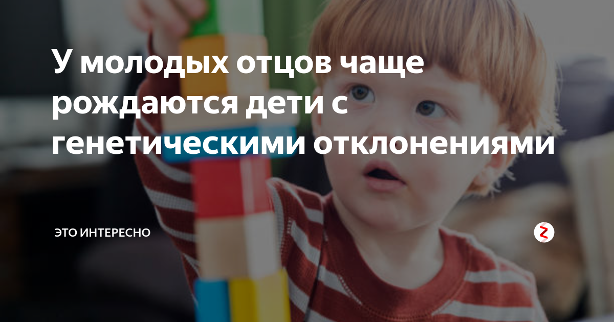 У молодых отцов чаще рождаются дети с генетическими отклонениями ...