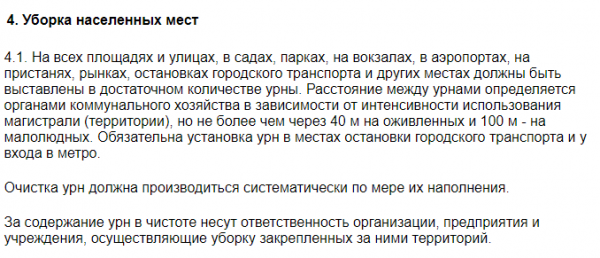 «На всех площадях и улицах, в садах, парках, на вокзалах, в аэропортах, на пристанях, рынках, остановках городского транспорта и других местах должны быть выставлены в достаточном количестве урны. Расстояние между урнами определяется органами коммунального хозяйства в зависимости от интенсивности использования магистрали (территории), но не более чем через 40 м на оживленных и 100 м - на малолюдных. Обязательна установка урн в местах остановки городского транспорта и у входа в метро», - говорится в документе.