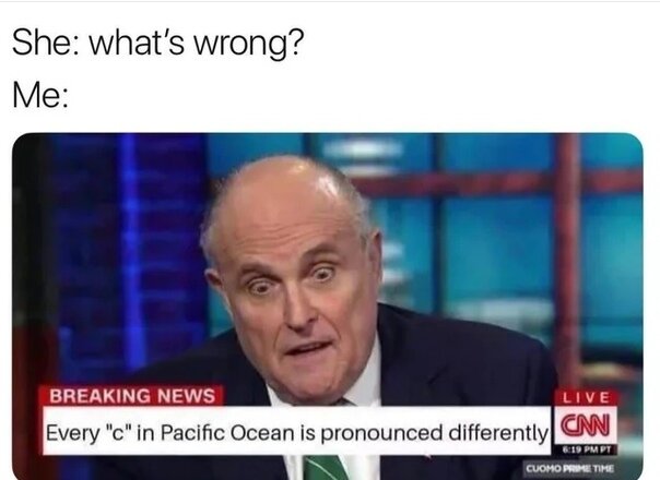 Она: что случилось ? Я: каждая «с» в словосочетании «Pacific Ocean» произносится по разному. Первая — c, вторая — к, третья — ш...