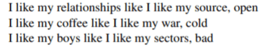 Я люблю, когда мои отношения такие же, как мой источник, открытые
Я люблю, когда мой кофе такой же, как моя война, холодный
Я люблю, когда мои мальчики такие же, как мои сектора, плохие