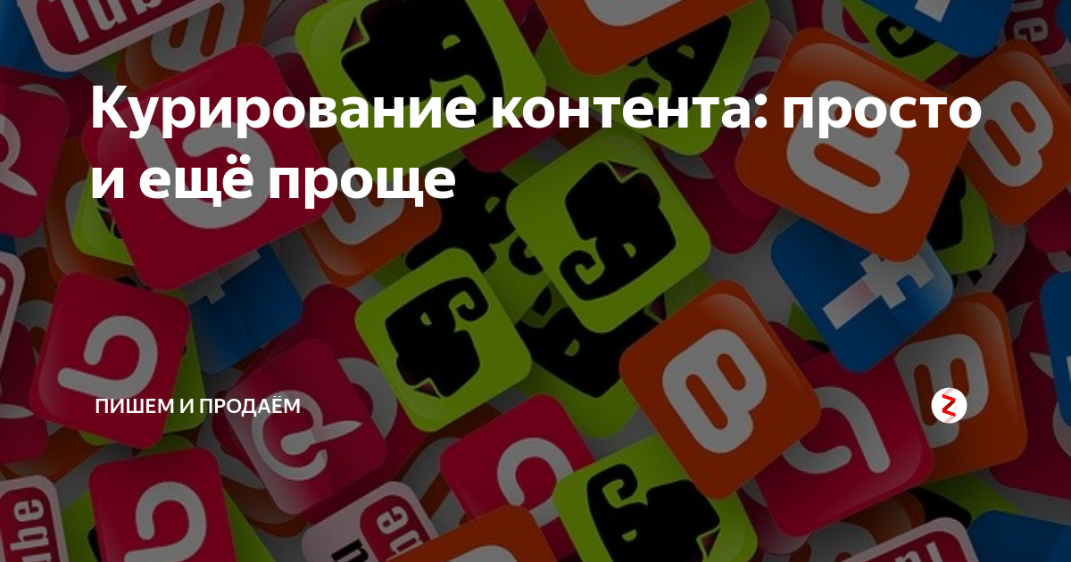 Курирование контента: просто и ещё проще | Пишем и продаём | Дзен