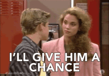 Give him. Give a chance. Given a chance.