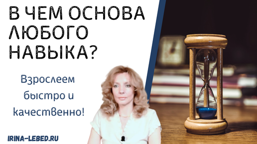 В чём основа ЛЮБОГО НАВЫКА? - психолог Ирина Лебедь