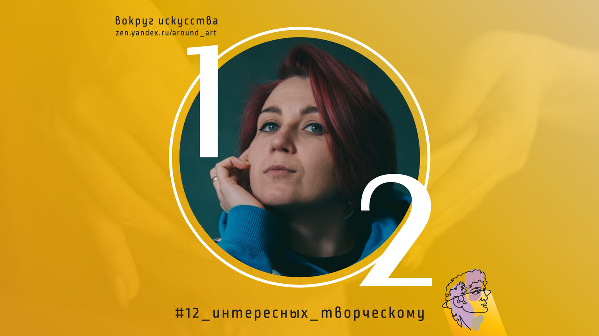 12 интересных творческому. Проект-интервью с творческими людьми на канале «Вокруг искусства»