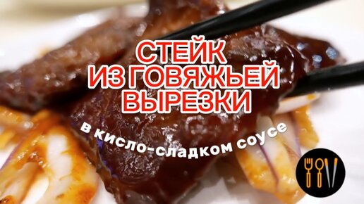 Китайская кухня – СТЕЙК ИЗ ГОВЯЖЬЕЙ ВЫРЕЗКИ В КИСЛО-СЛАДКОМ СОУСЕ. Смотрите и готовьте дома