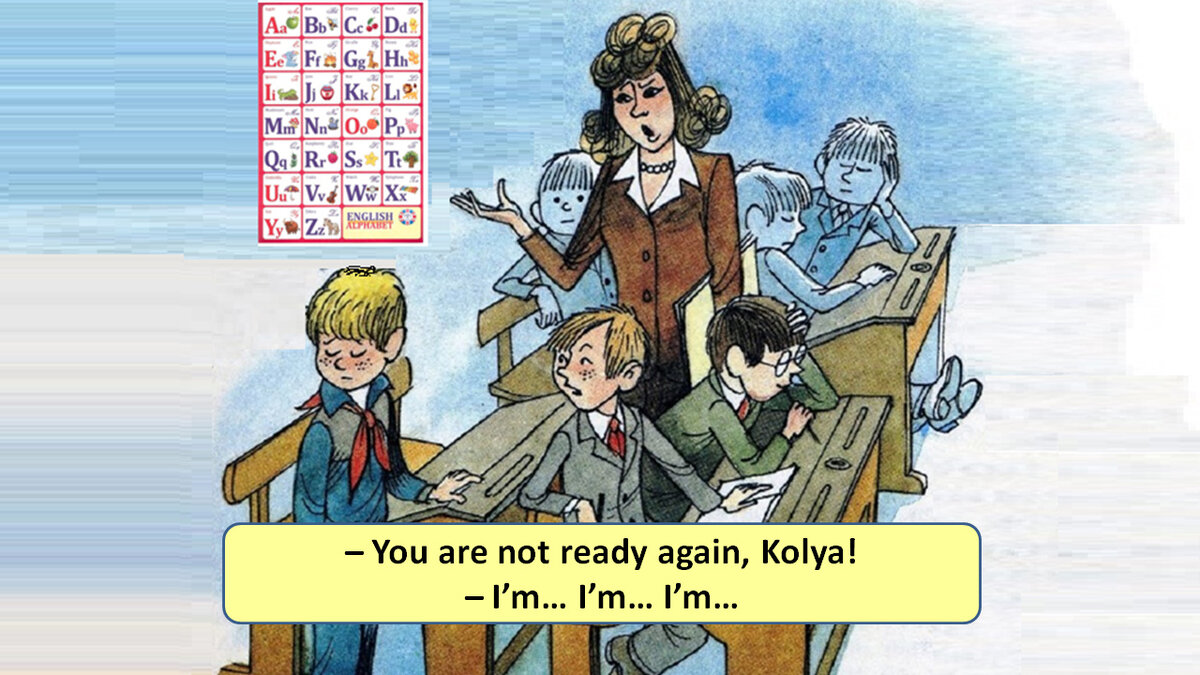 Коля, ты опять не готов! - Я..., я..., я....