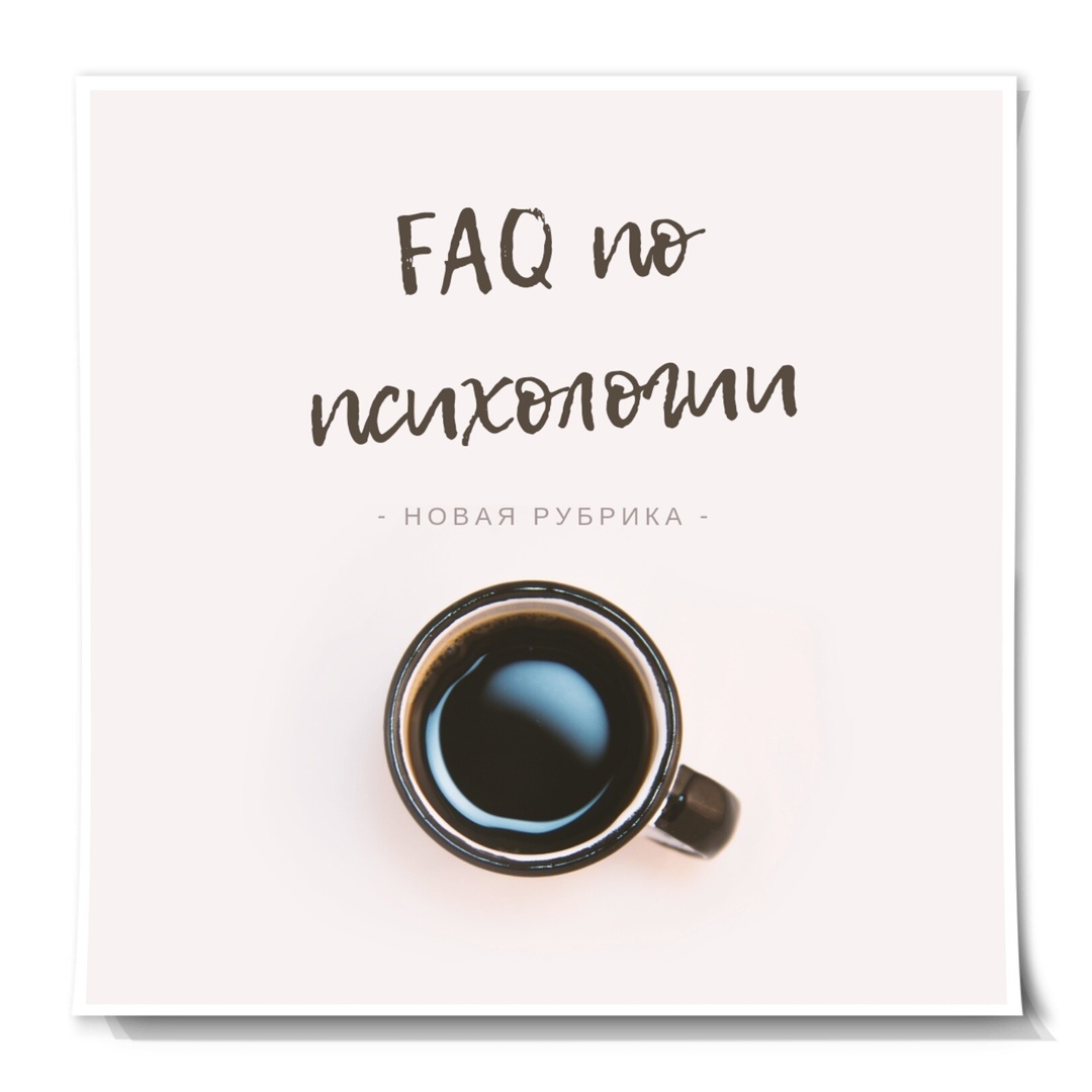 Открываю новую рубрику - в ней буду писать о наиболее частых вопросах, касающихся психологии и отвечать на ваши
