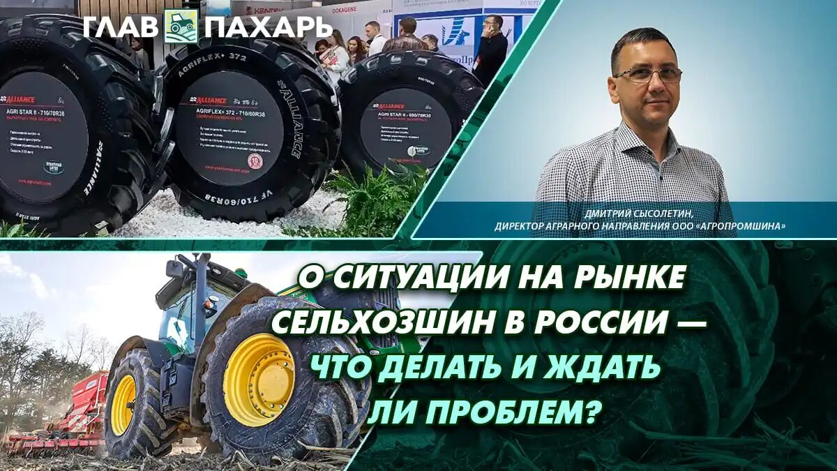 Директор аграрного направления компании «АгроПромШина» Дмитрий Сысолетин о ситуации на рынке сельхозшин в РФ (источник: glavpahar.ru)