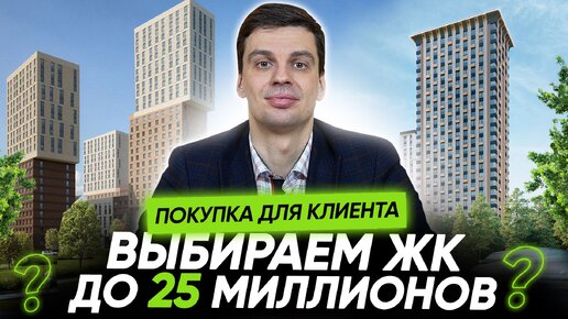 Покупка для клиента Обсудим несколько ЖК до 25 миллионов