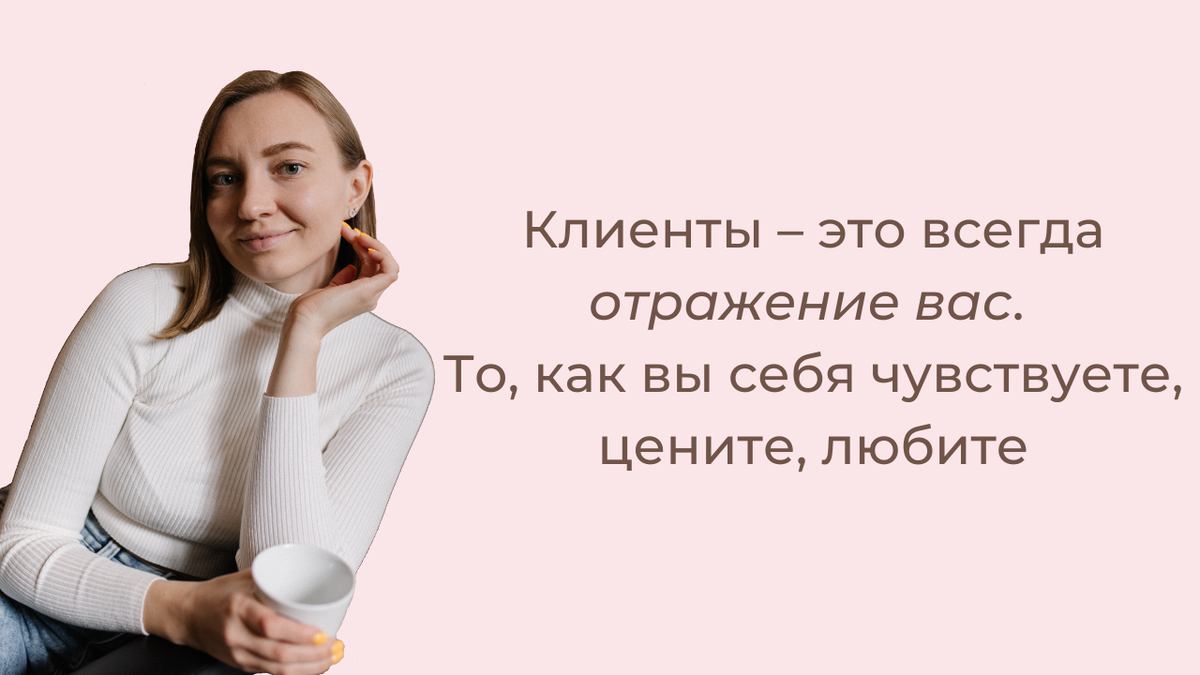 Клиенты – это всегда отражение вас. То, как вы себя чувствуете, цените,  любите. | Грамотный копирайтинг | Дзен