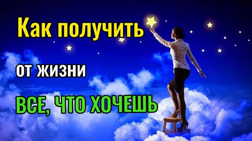 Как получить от жизни все, что хочешь