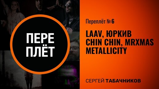 Переплёт №6 | LAAV, Юркив, Chin Chin, MRXMAS, Metallicity | Табачников