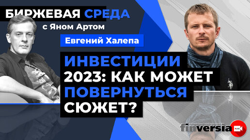 Инвестиции 2023: как может повернуться сюжет? / Биржевая среда с Яном Артом