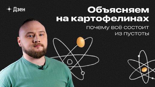 Объясняем на картофелинах, почему всё состоит из пустоты (и даже ты)