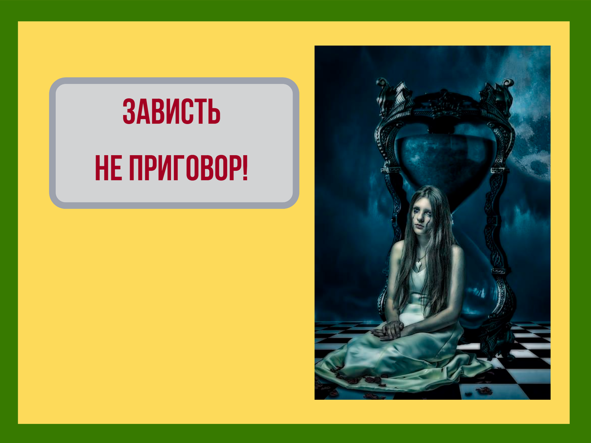 Не завидуй свету в чужом окне. Зависть это не от большого ума. Не зависть синоним