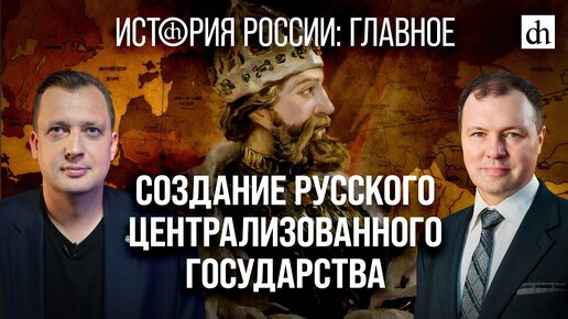 Часть 10. Создание Русского централизованного государства/Кирилл Назаренко и Егор Яковлев