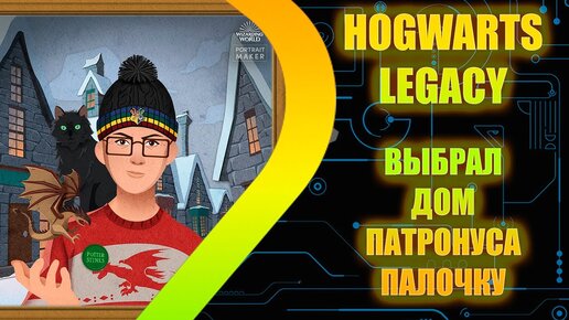 Hogwarts Legacy - ВЫБРАЛ ДОМ ПАТРОНУСА и ПАЛОЧКУ