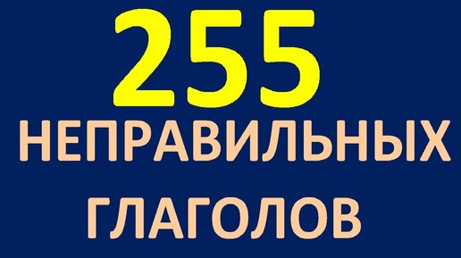 255 НЕПРАВИЛЬНЫХ ГЛАГОЛОВ. Неправильные глаголы английского языка