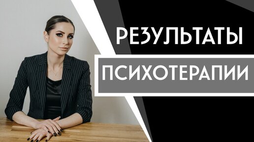 Результаты психотерапии. Как это помогает?