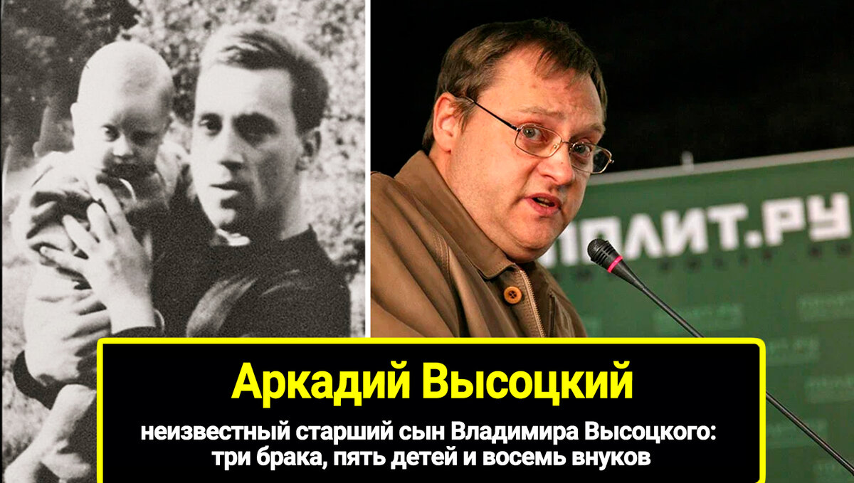 Аркадий высоцкий фото в молодости и сейчас Неизвестный старший сын Владимира Высоцкого: три брака, пять детей и восемь внук