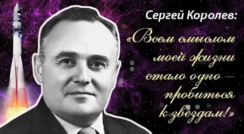 Через тернии к звездам - Сергей Павлович Королев (1907-1966). Советский учёный, конструктор ракетно-космических систем, председатель Совета главных конструкторов СССР (1946-1966), академик АН СССР (1958).
