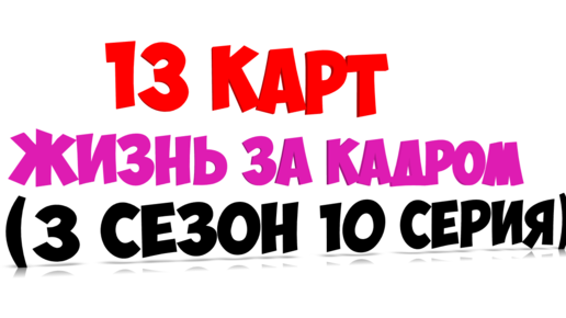 13 карт - жизнь за кадром (3 сезон 10 серия)