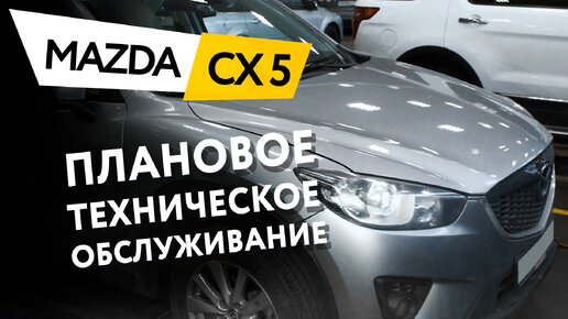 Плановое техническое обслуживание автомобиля Mazda CX5 2.0 AWD