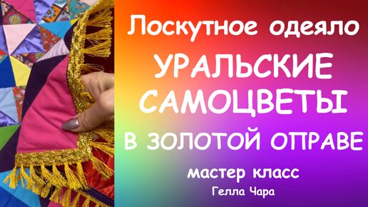 УРАЛЬСКИЕ САМОЦВЕТЫ В ЗОЛОТОЙ ОПРАВЕ Лоскутное шитьё Мастер класс Гелла Чара